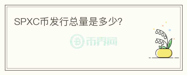 SPXC幣發(fā)行總量是多少？