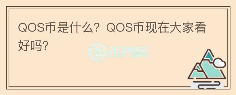QOS幣是什么？QOS幣現(xiàn)在大家看好嗎？