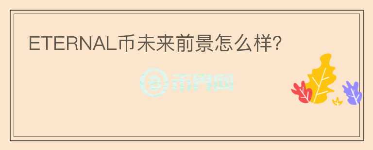 ETERNAL幣未來(lái)前景怎么樣？