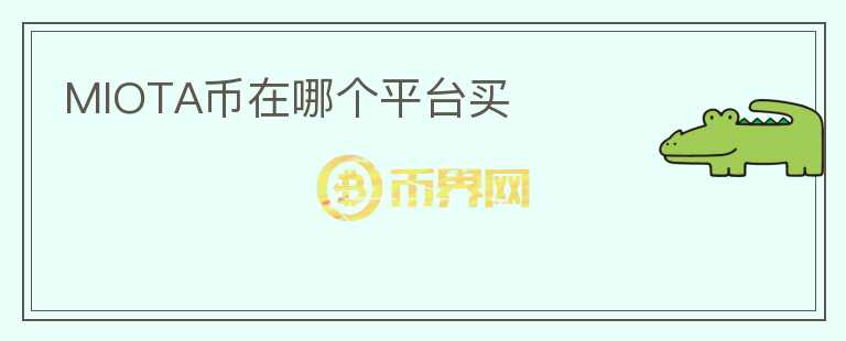 MIOTA幣在哪個(gè)平臺買