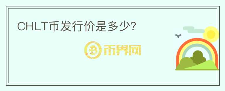 CHLT幣發(fā)行價是多少？