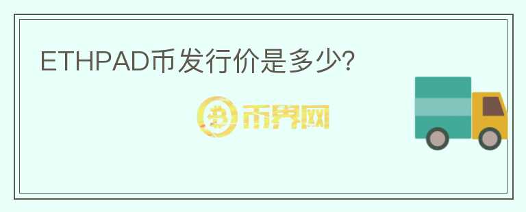 ETHPAD幣發(fā)行價(jià)是多少？