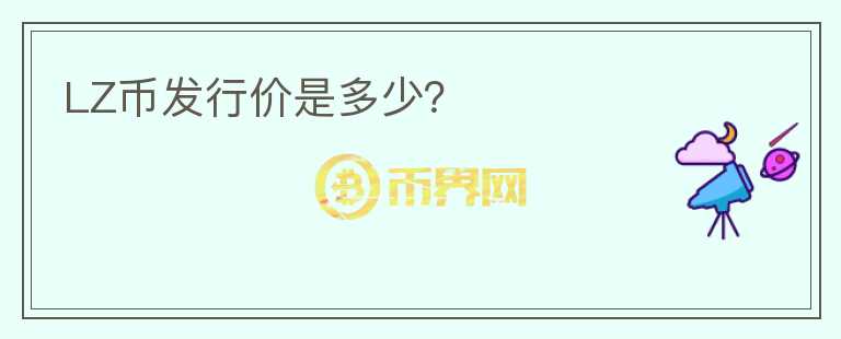 LZ幣發(fā)行價(jià)是多少？