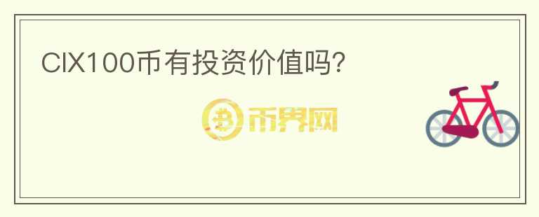 CIX100幣有投資價(jià)值嗎？