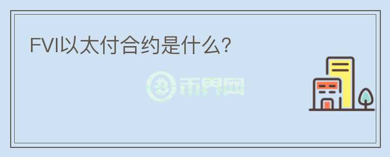 FVI以太付合約是什么？