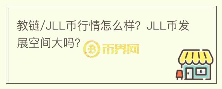 教鏈/JLL幣行情怎么樣？JLL幣發(fā)展空間大嗎？