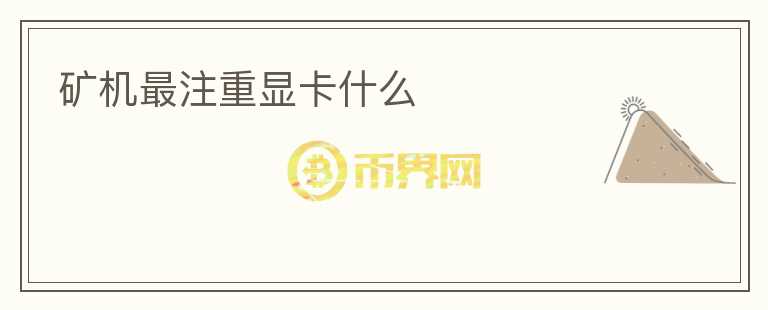 礦機(jī)最注重顯卡什么