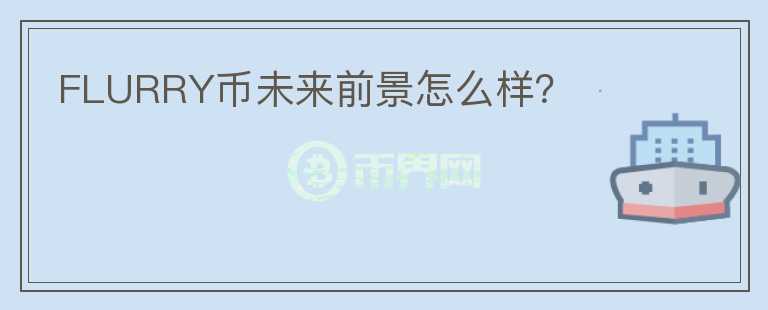 FLURRY幣未來前景怎么樣？