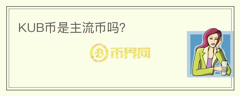 KUB幣是主流幣嗎？