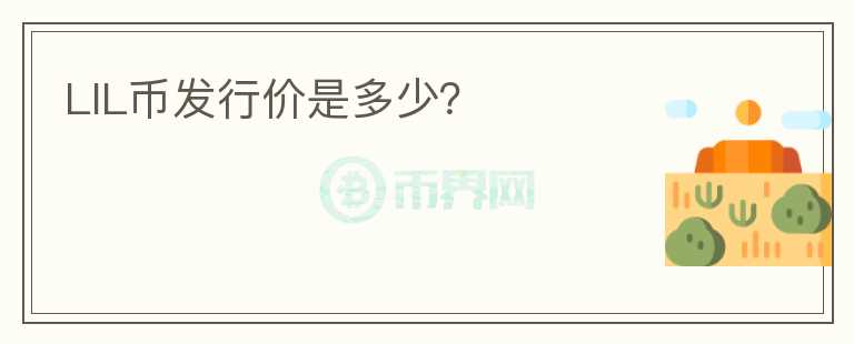 LIL幣發(fā)行價(jià)是多少？