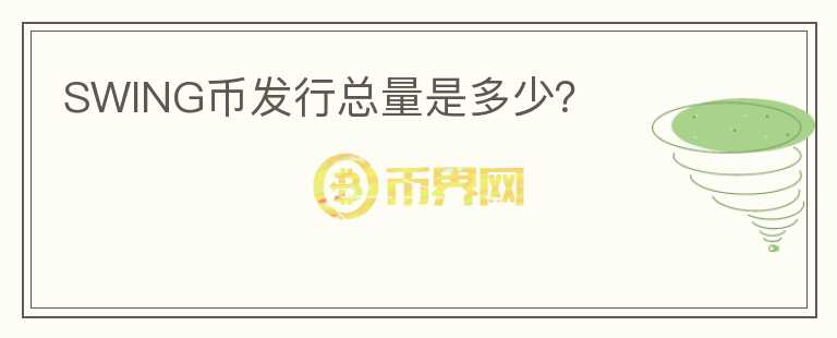 SWING幣發(fā)行總量是多少？
