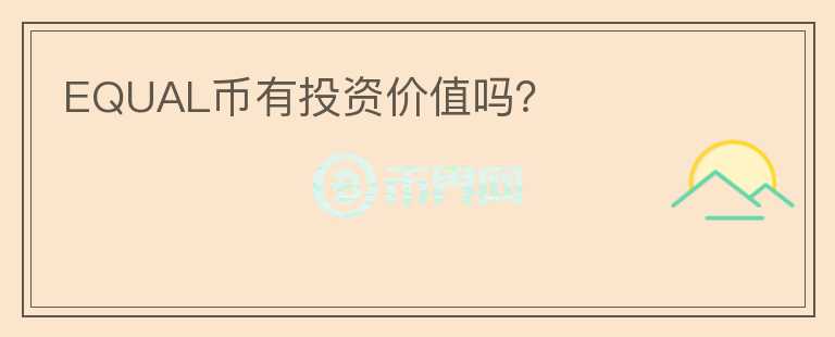 EQUAL幣有投資價(jià)值嗎？