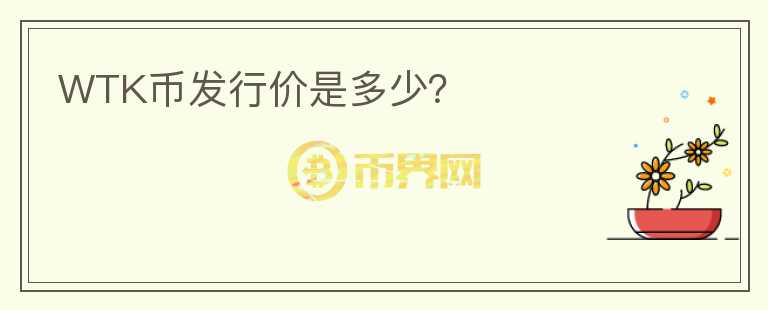 WTK幣發(fā)行價是多少？
