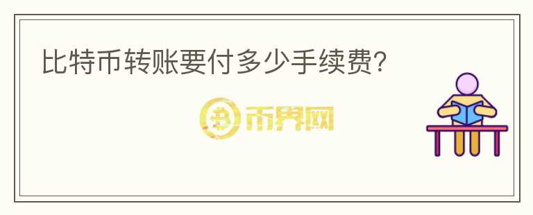 比特幣轉(zhuǎn)賬要付多少手續(xù)費(fèi)？