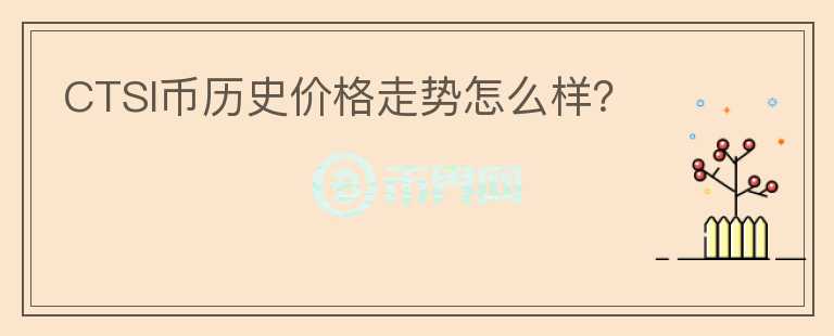 CTSI幣歷史價格走勢怎么樣?