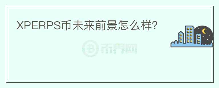 XPERPS幣未來(lái)前景怎么樣？