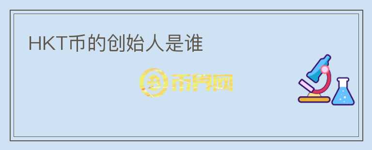 HKT幣的創(chuàng)始人是誰