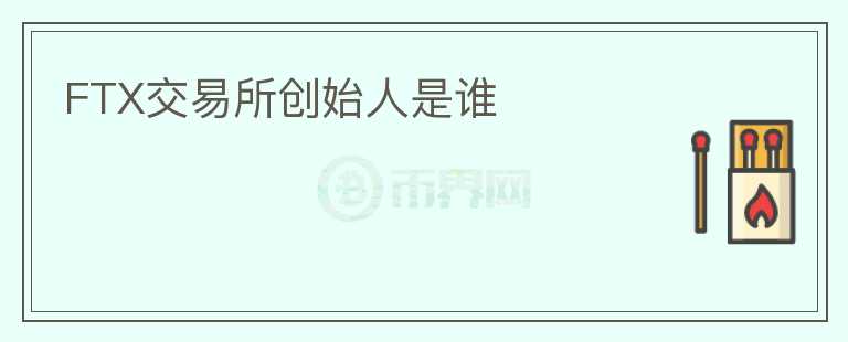 FTX交易所創(chuàng)始人是誰