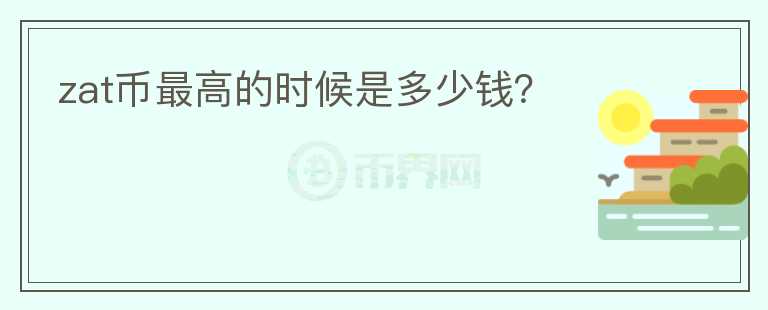 zat幣最高的時(shí)候是多少錢?