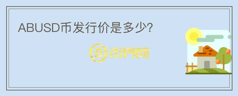 ABUSD幣發(fā)行價(jià)是多少？