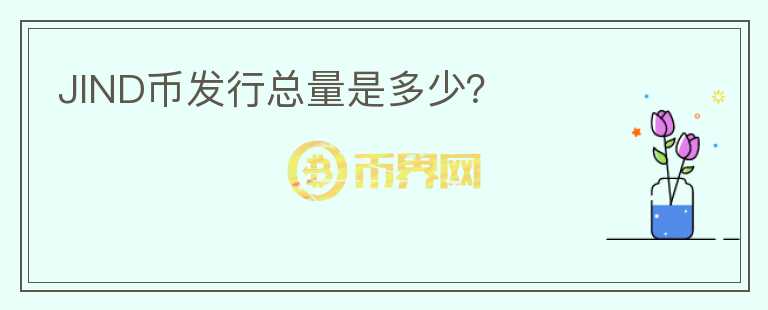 JIND幣發(fā)行總量是多少？