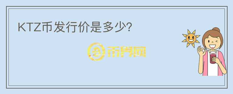 KTZ幣發(fā)行價(jià)是多少？