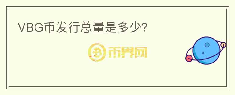 VBG幣發(fā)行總量是多少？