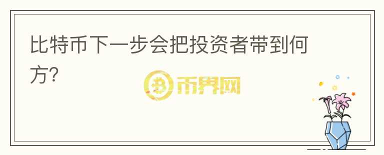 比特幣下一步會(huì)把投資者帶到何方？