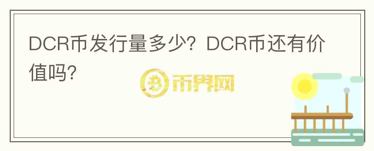 DCR幣發(fā)行量多少？DCR幣還有價值嗎？