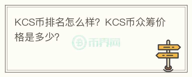 KCS幣排名怎么樣？KCS幣眾籌價格是多少？