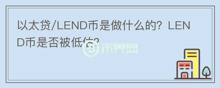 以太貸/LEND幣是做什么的？LEND幣是否被低估？