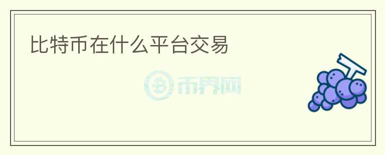 比特幣在什么平臺交易