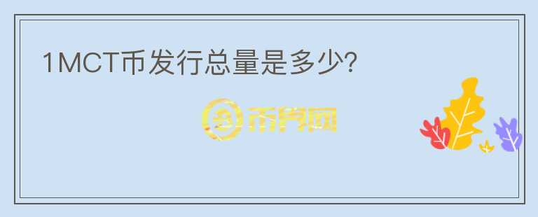1MCT幣發(fā)行總量是多少？