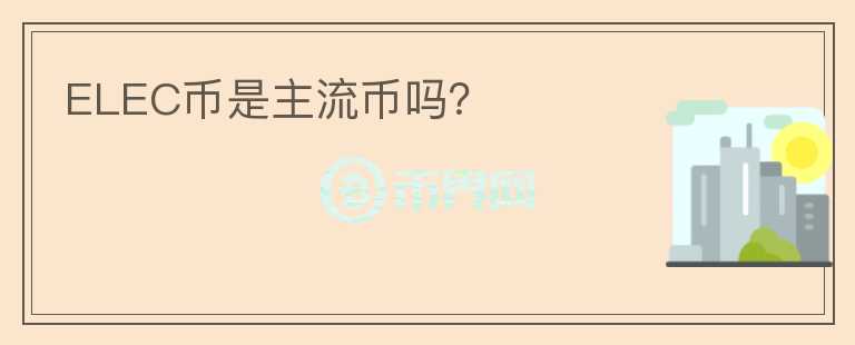 ELEC幣是主流幣嗎？