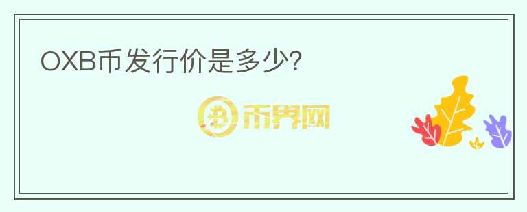 OXB幣發(fā)行價(jià)是多少？