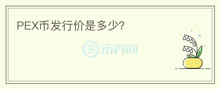 PEX幣發(fā)行價(jià)是多少？
