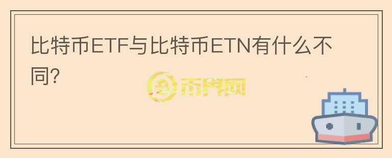比特幣ETF與比特幣ETN有什么不同？