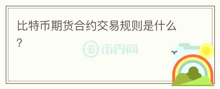 比特幣期貨合約交易規(guī)則是什么？