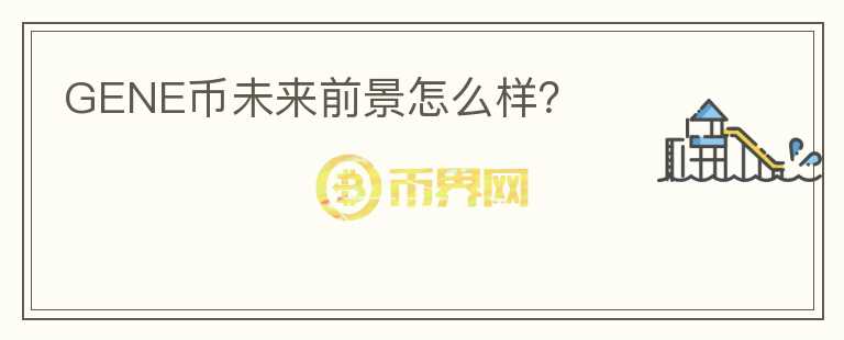 GENE幣未來前景怎么樣?