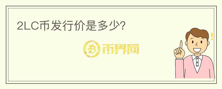 2LC幣發(fā)行價(jià)是多少？