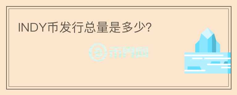 INDY幣發(fā)行總量是多少？