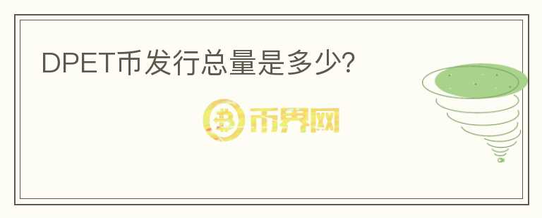 DPET幣發(fā)行總量是多少？