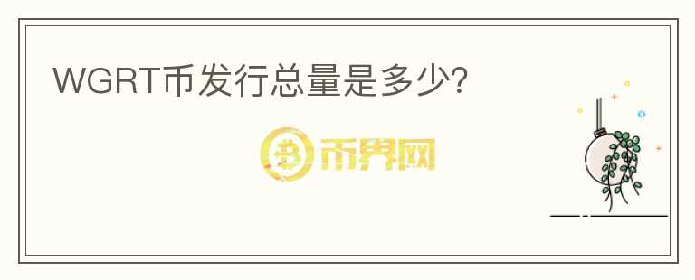 WGRT幣發(fā)行總量是多少?