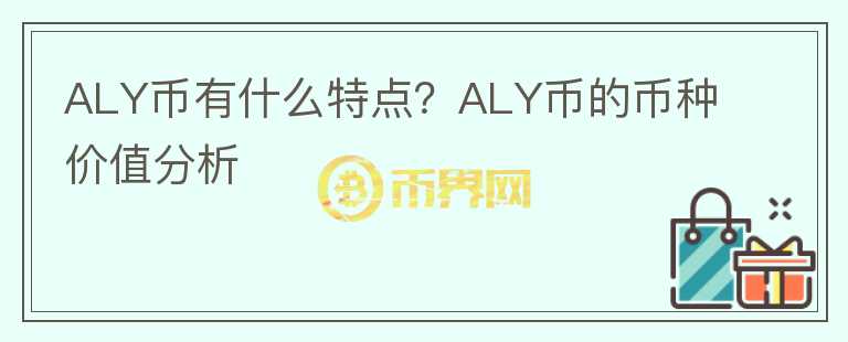 ALY幣有什么特點(diǎn)？ALY幣的幣種價(jià)值分析