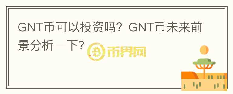 GNT幣可以投資嗎？GNT幣未來前景分析一下？
