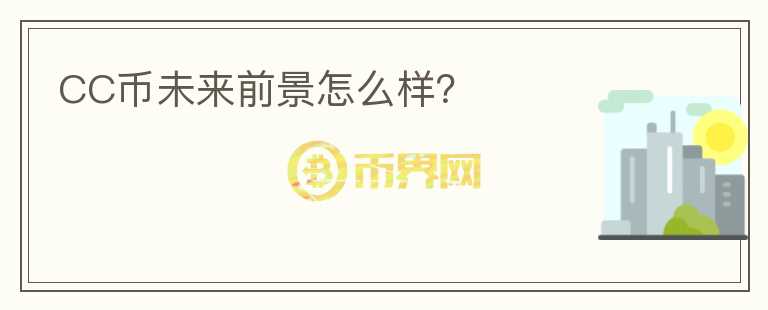 CC幣未來(lái)前景怎么樣？