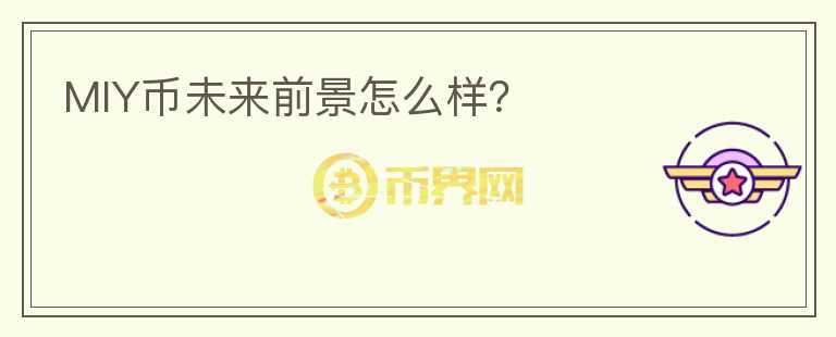 MIY幣未來(lái)前景怎么樣？
