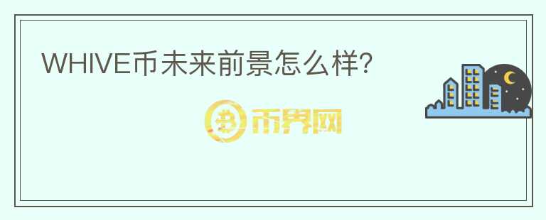 WHIVE幣未來前景怎么樣？