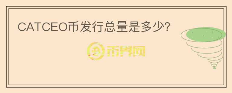 CATCEO幣發(fā)行總量是多少？