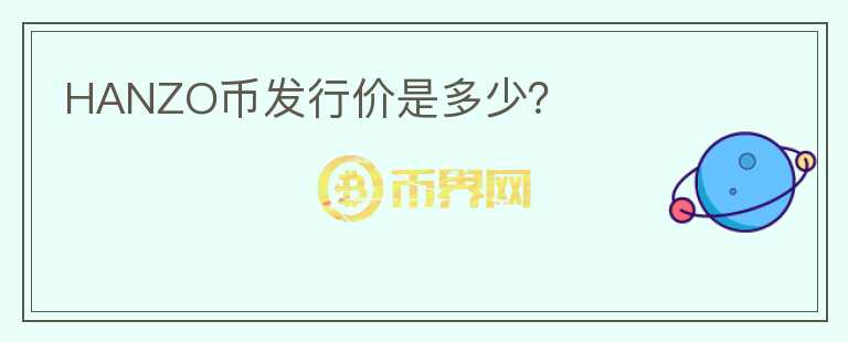 HANZO幣發(fā)行價(jià)是多少？